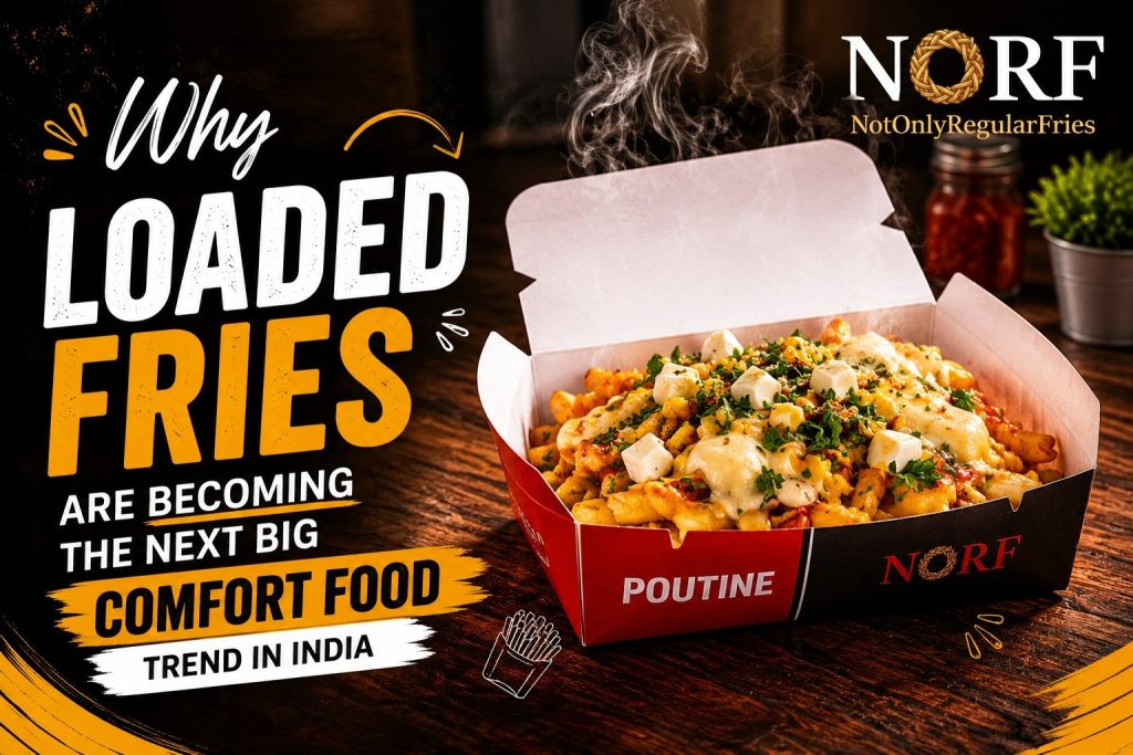 Why Loaded Fries Are Becoming the Next Big Comfort Food Trend in India